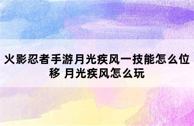 火影忍者手游月光疾风一技能怎么位移 月光疾风怎么玩